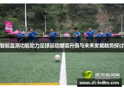 智能监测功能助力足球运动服装升级与未来发展趋势探讨